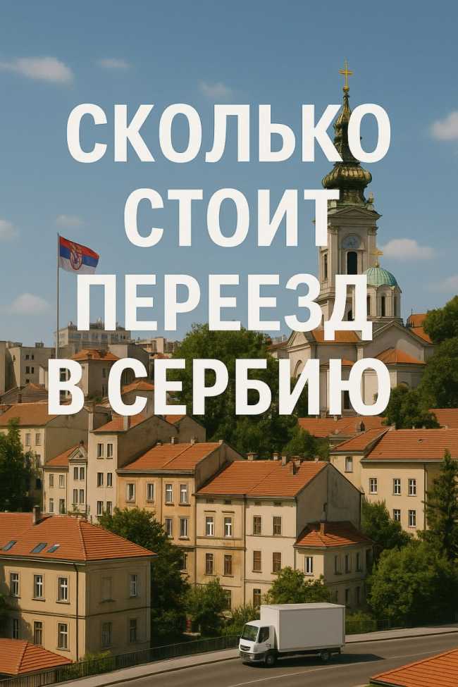 Сколько стоит переезд в Сербию (Белград) 2025